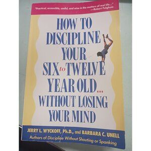 How to Discipline Your Six to Twelve Year Old...Without Losing Your Mind